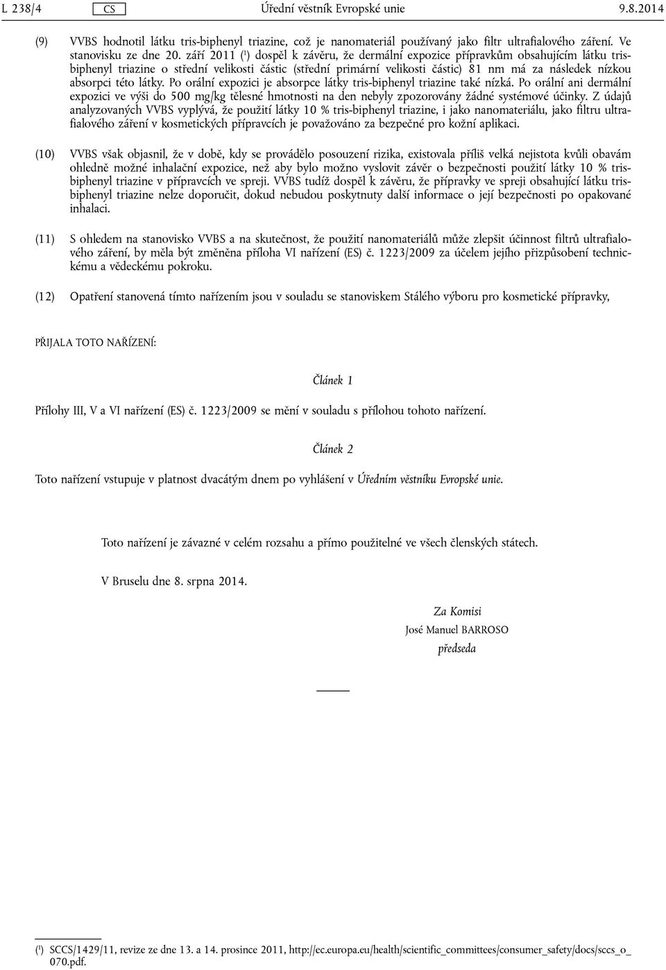 absorpci této látky. Po orální expozici je absorpce látky tris-biphenyl triazine také nízká.