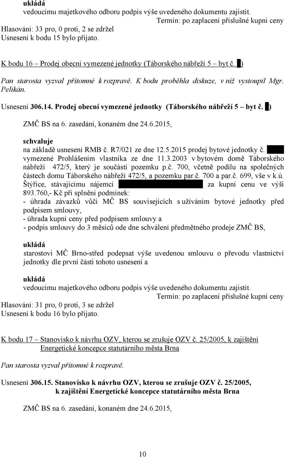 Prodej obecní vymezené jednotky (Táborského nábřeží 5 byt č. ) na základě usnesení RMB č. R7/021 ze dne 12.5.2015 prodej bytové jednotky č. vymezené Prohlášením vlastníka ze dne 11.3.