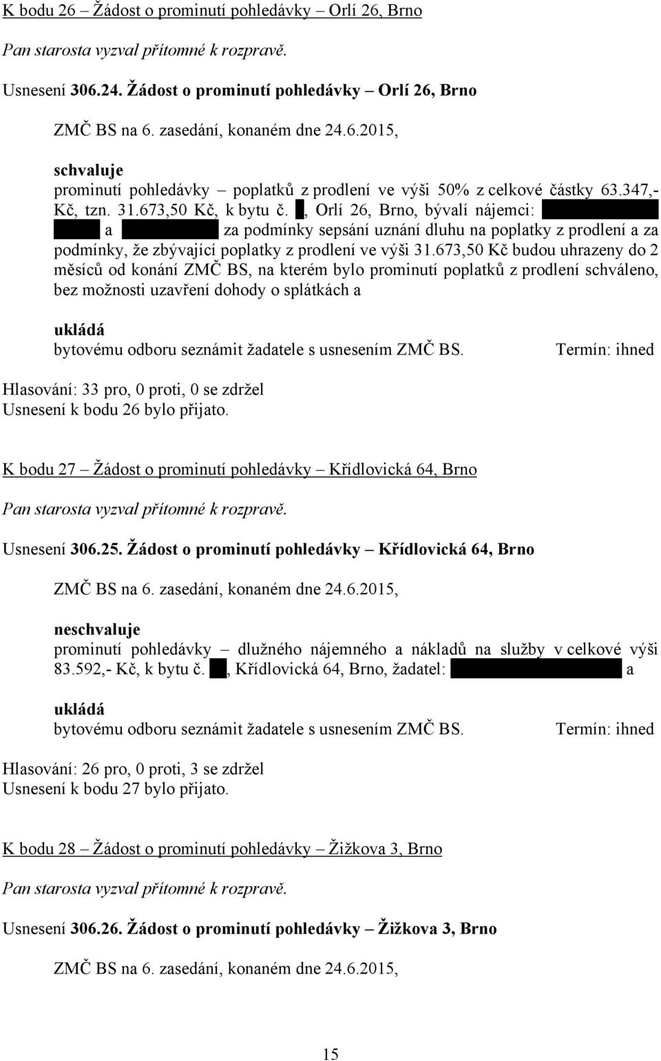 673,50 Kč budou uhrazeny do 2 měsíců od konání ZMČ BS, na kterém bylo prominutí poplatků z prodlení schváleno, bez možnosti uzavření dohody o splátkách a bytovému odboru seznámit žadatele s usnesením