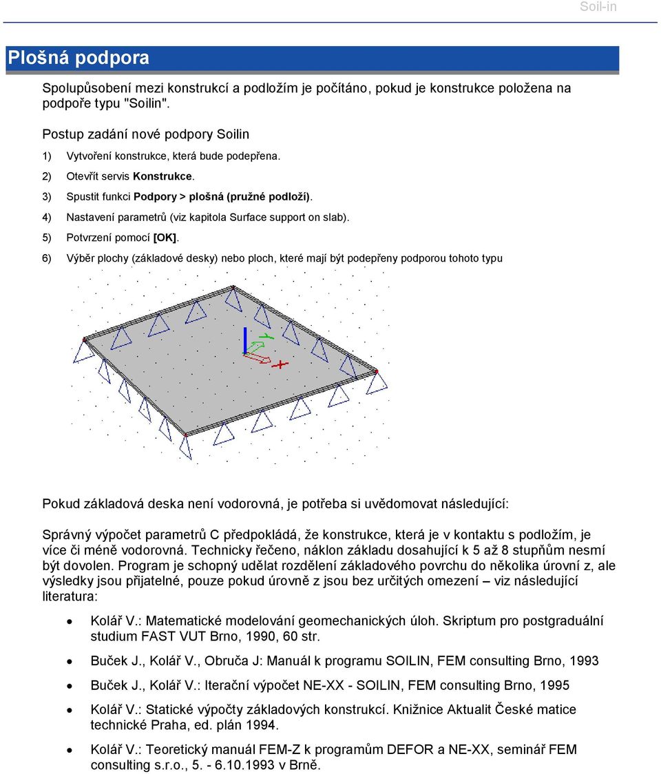 4) Nastavení parametrů (viz kapitola Surface support on slab). 5) Potvrzení pomocí [OK].