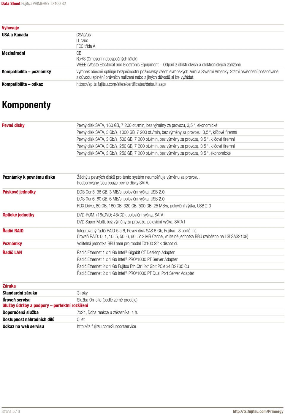 Státní osvědčení požadované z důvodu splnění právních nařízení nebo z jiných důvodů si lze vyžádat. https://sp.ts.fujitsu.com/sites/certificates/default.