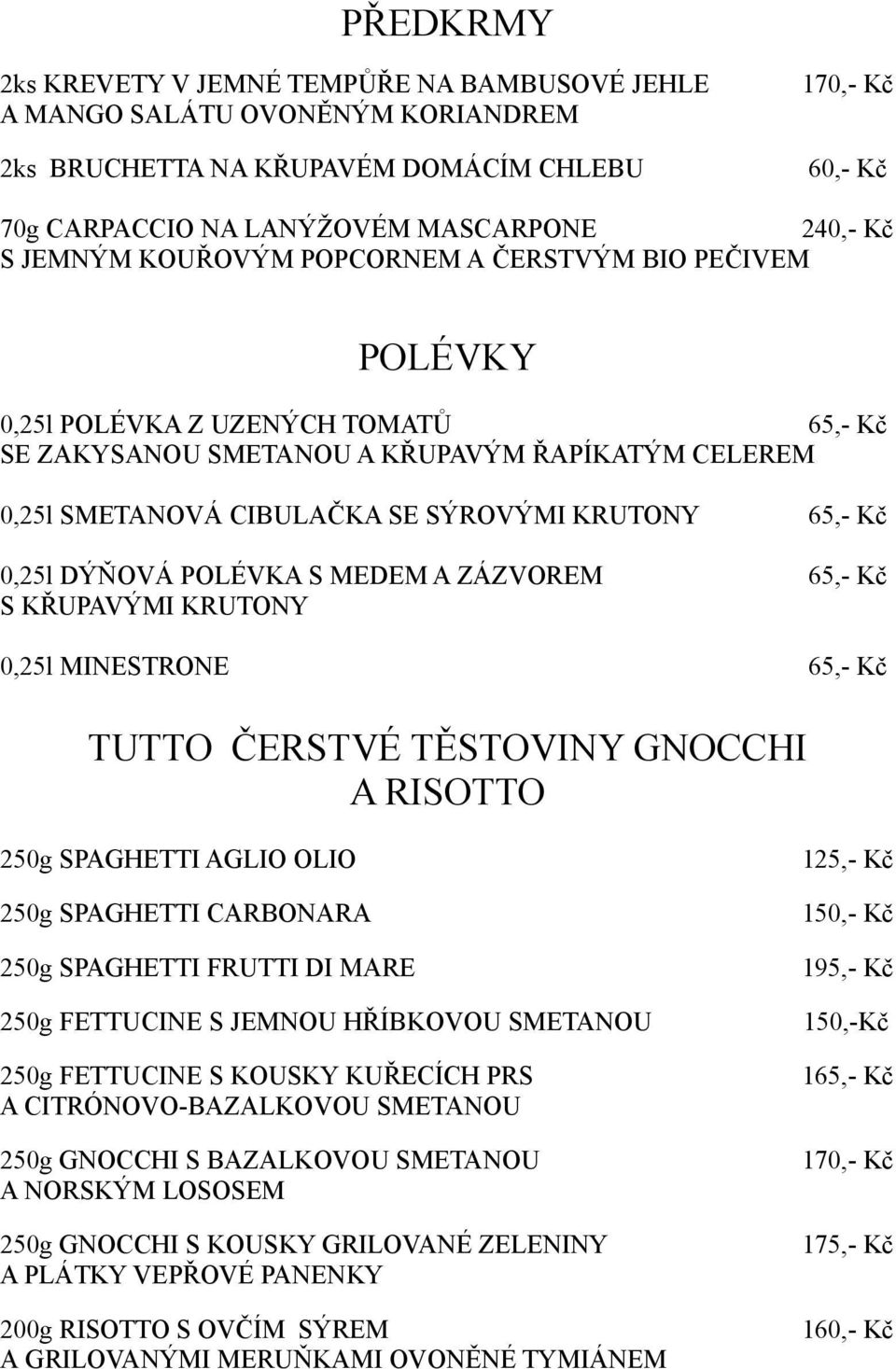 Kč 0,25l DÝŇOVÁ POLÉVKA S MEDEM A ZÁZVOREM 65,- Kč S KŘUPAVÝMI KRUTONY 0,25l MINESTRONE 65,- Kč TUTTO ČERSTVÉ TĚSTOVINY GNOCCHI A RISOTTO 250g SPAGHETTI AGLIO OLIO 250g SPAGHETTI CARBONARA 250g