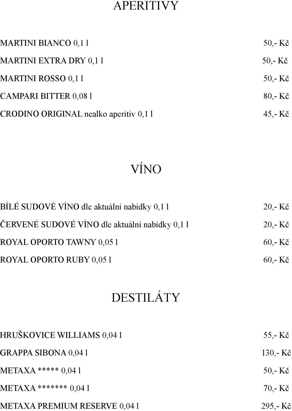 aktuální nabídky 0,1 l 20,- Kč ROYAL OPORTO TAWNY 0,05 l 60,- Kč ROYAL OPORTO RUBY 0,05 l 60,- Kč DESTILÁTY HRUŠKOVICE WILLIAMS