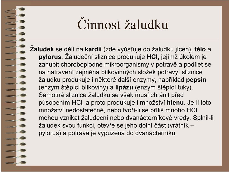 produkuje i některé další enzymy, například pepsin (enzym štěpící bílkoviny) a lipázu (enzym štěpící tuky).