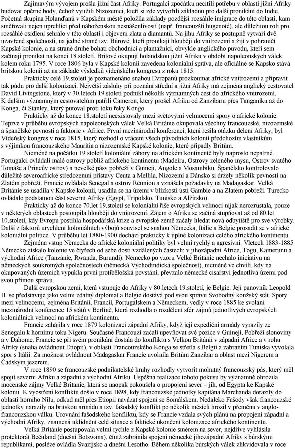 Početná skupina Holanďanů v Kapském městě položila základy pozdější rozsáhlé imigrace do této oblasti, kam směřovali nejen uprchlíci před náboženskou nesnášenlivostí (např.