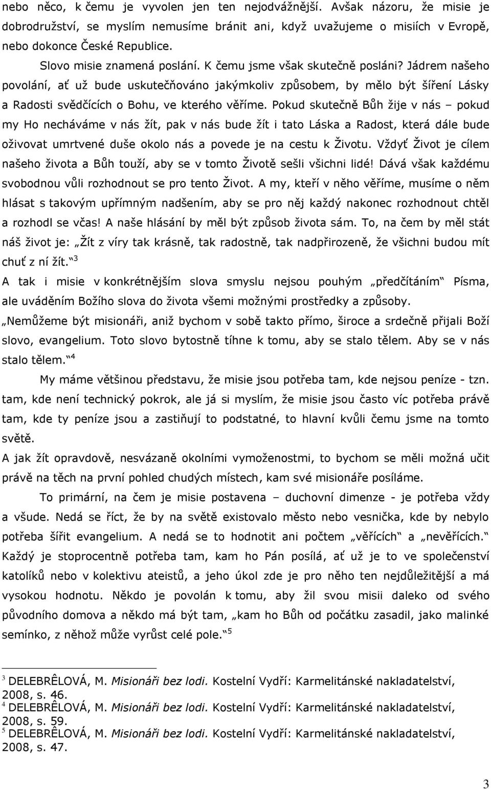 Jádrem našeho povolání, ať už bude uskutečňováno jakýmkoliv způsobem, by mělo být šíření Lásky a Radosti svědčících o Bohu, ve kterého věříme.