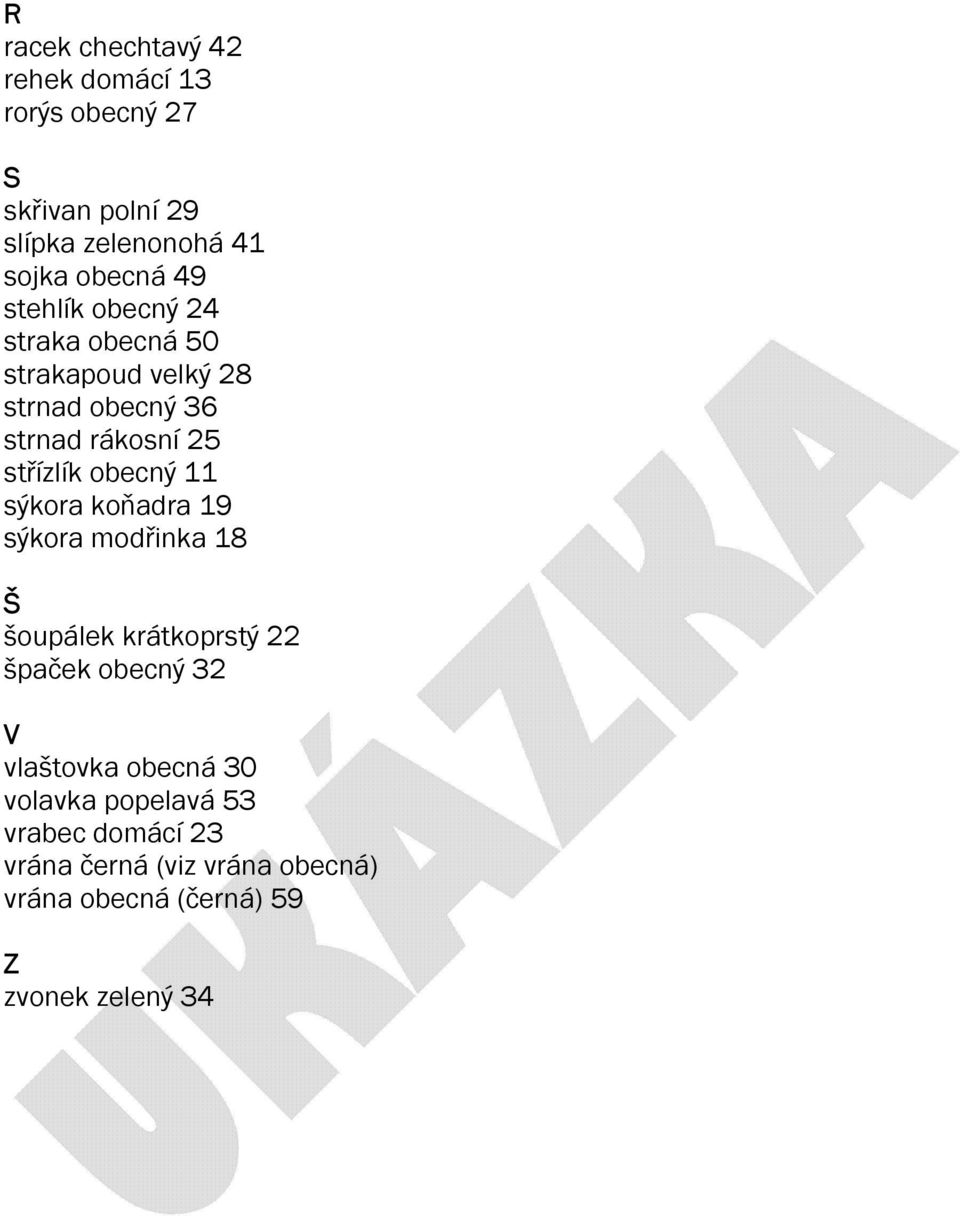 obecný 11 sýkora koňadra 19 sýkora modřinka 18 Š šoupálek krátkoprstý 22 špaček obecný 32 V vlaštovka