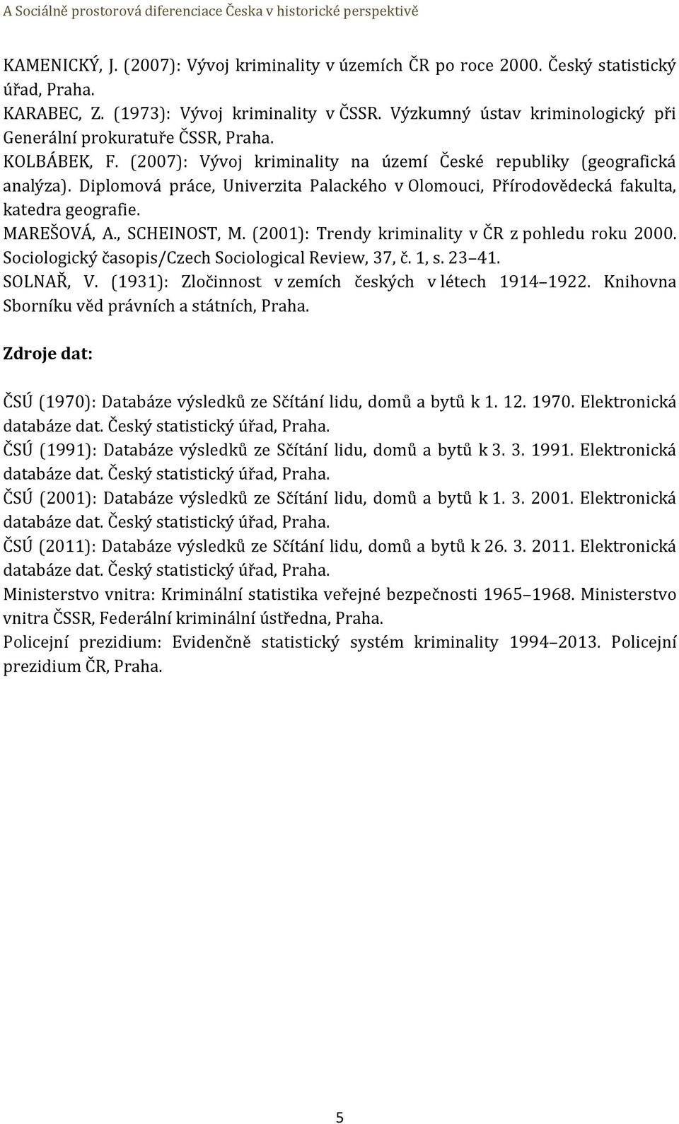 Diplomová práce, Univerzita Palackého v Olomouci, Přírodovědecká fakulta, katedra geografie. MAREŠOVÁ, A., SCHEINOST, M. (2001): Trendy kriminality v ČR z pohledu roku 2000.