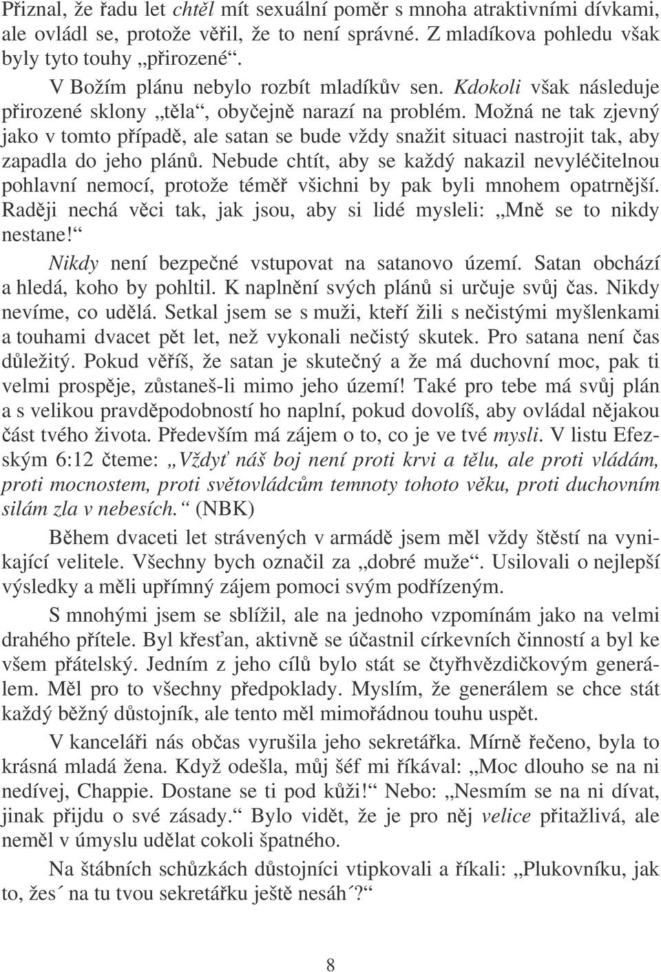 Možná ne tak zjevný jako v tomto pípad, ale satan se bude vždy snažit situaci nastrojit tak, aby zapadla do jeho plán.