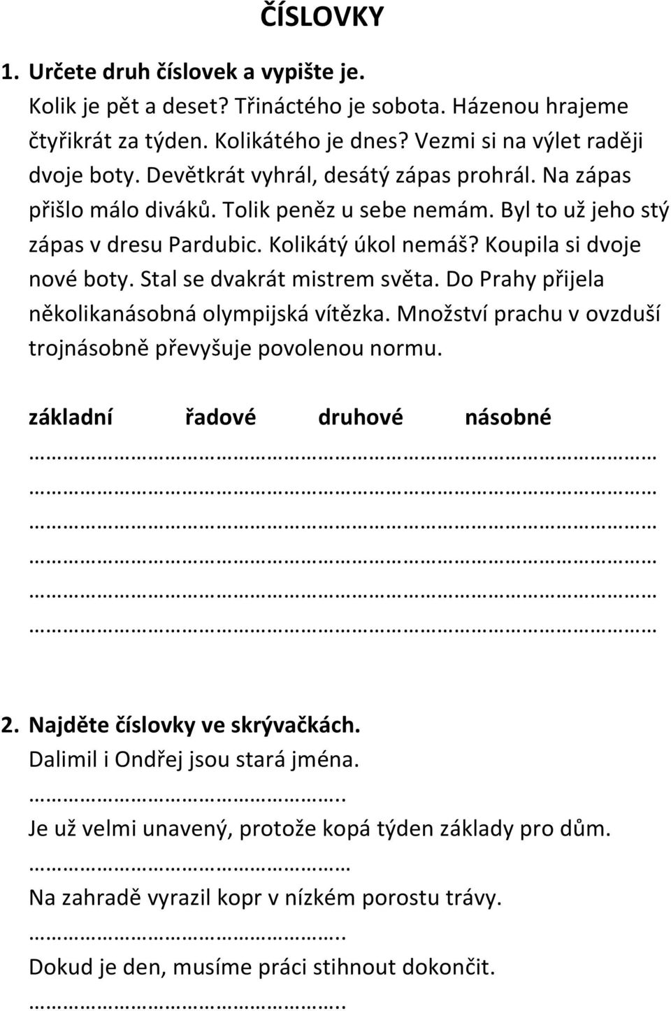 Stal se dvakrát mistrem světa. Do Prahy přijela několikanásobná olympijská vítězka. Množství prachu v ovzduší trojnásobně převyšuje povolenou normu. základní řadové druhové násobné 2.