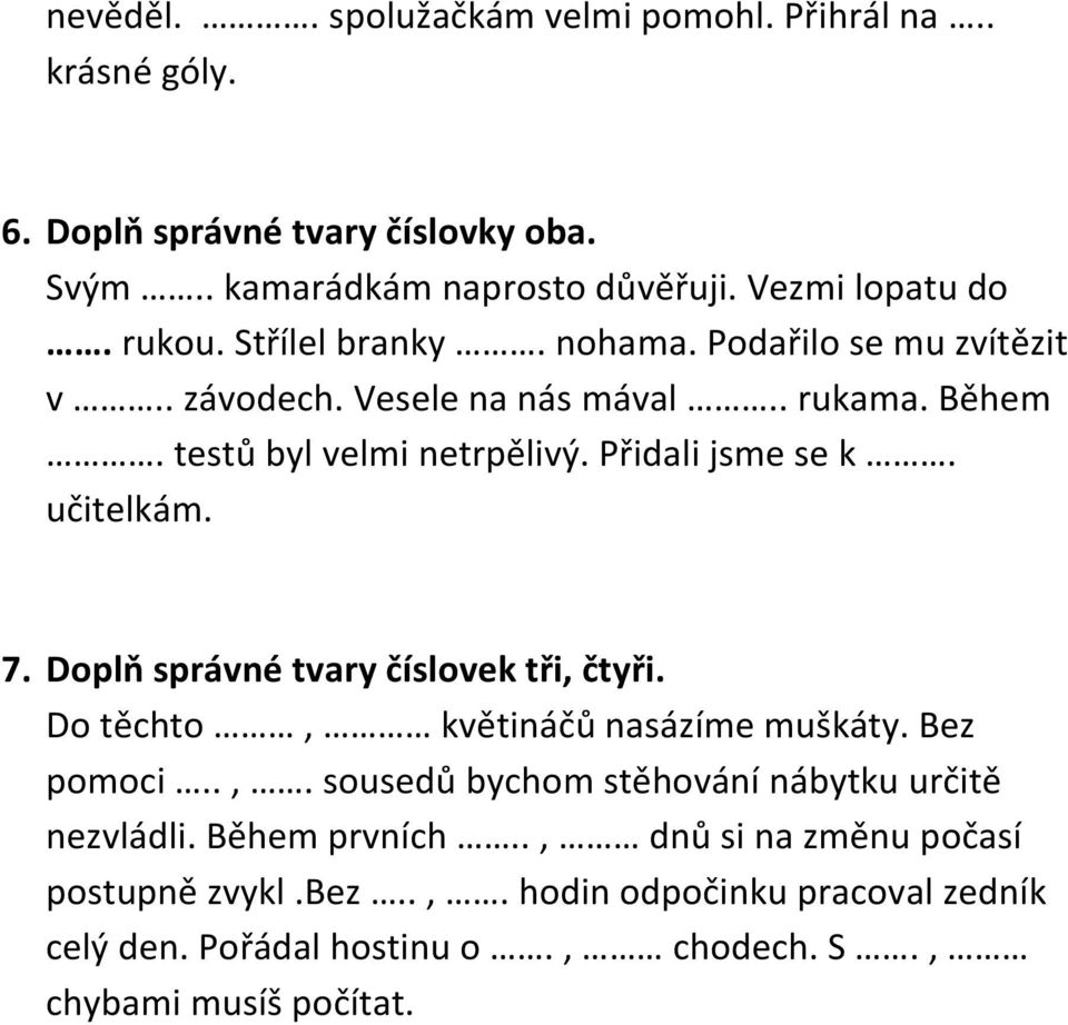 učitelkám. 7. Doplň správné tvary číslovek tři, čtyři. Do těchto, květináčů nasázíme muškáty. Bez pomoci..,. sousedů bychom stěhování nábytku určitě nezvládli.