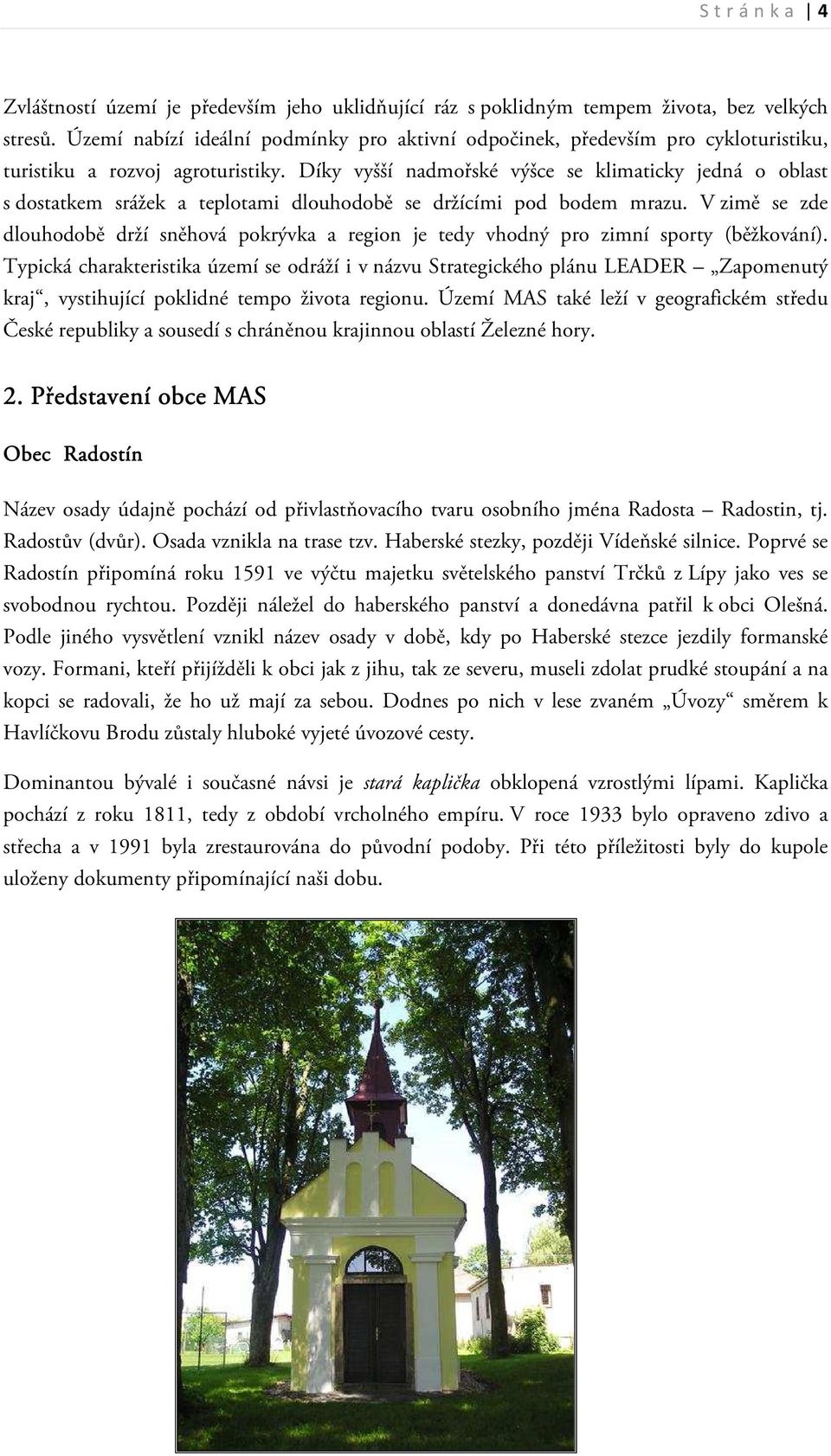 Díky vyšší nadmořské výšce se klimaticky jedná o oblast s dostatkem srážek a teplotami dlouhodobě se držícími pod bodem mrazu.