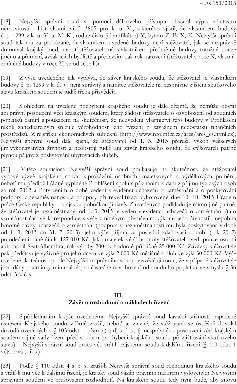 Nejvyšší správní soud tak má za prokázané, že vlastníkem uvedené budovy není stěžovatel, jak se nesprávně domníval krajský soud, neboť stěžovatel má s vlastníkem předmětné budovy totožné pouze jméno