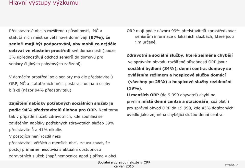 V domácím prostředí se o seniory má dle představitelů ORP, MČ a statutárních měst postarat rodina a osoby blízké (názor 94% představitelů).