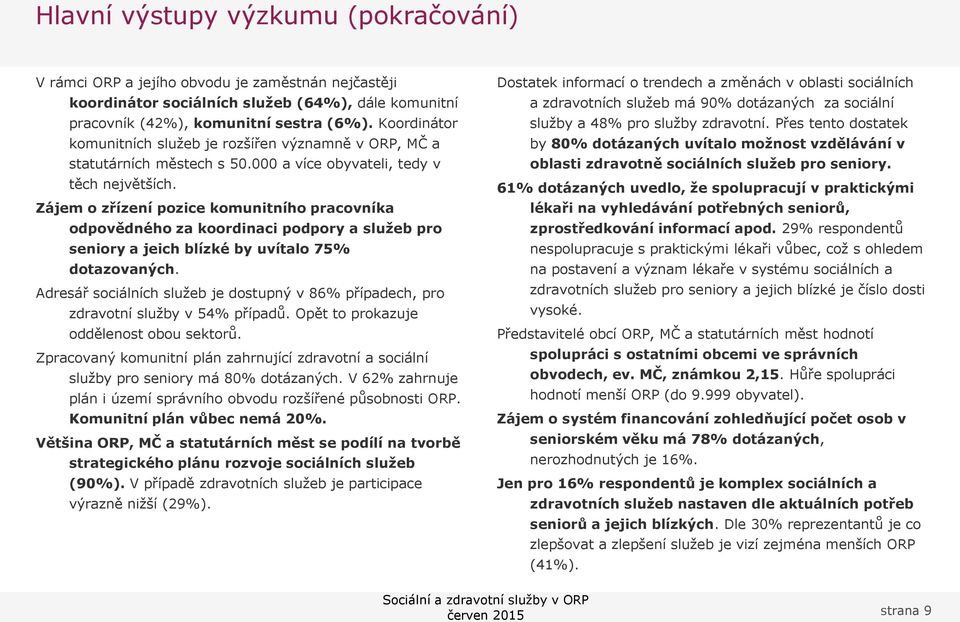 Zájem o zřízení pozice komunitního pracovníka odpovědného za koordinaci podpory a služeb pro seniory a jeich blízké by uvítalo 75% dotazovaných.