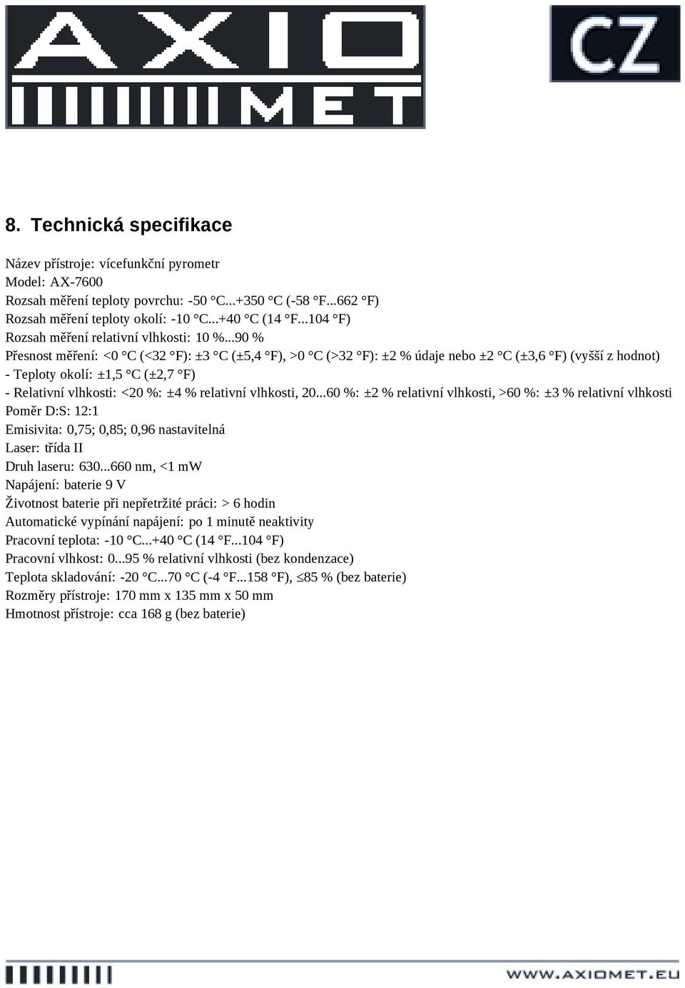 ..90 % Přesnost měření: <0 C (<32 F): ±3 C (±5,4 F), >0 C (>32 F): ±2 % údaje nebo ±2 C (±3,6 F) (vyšší z hodnot) - Teploty okolí: ±1,5 C (±2,7 F) - Relativní vlhkosti: <20 %: ±4 % relativní