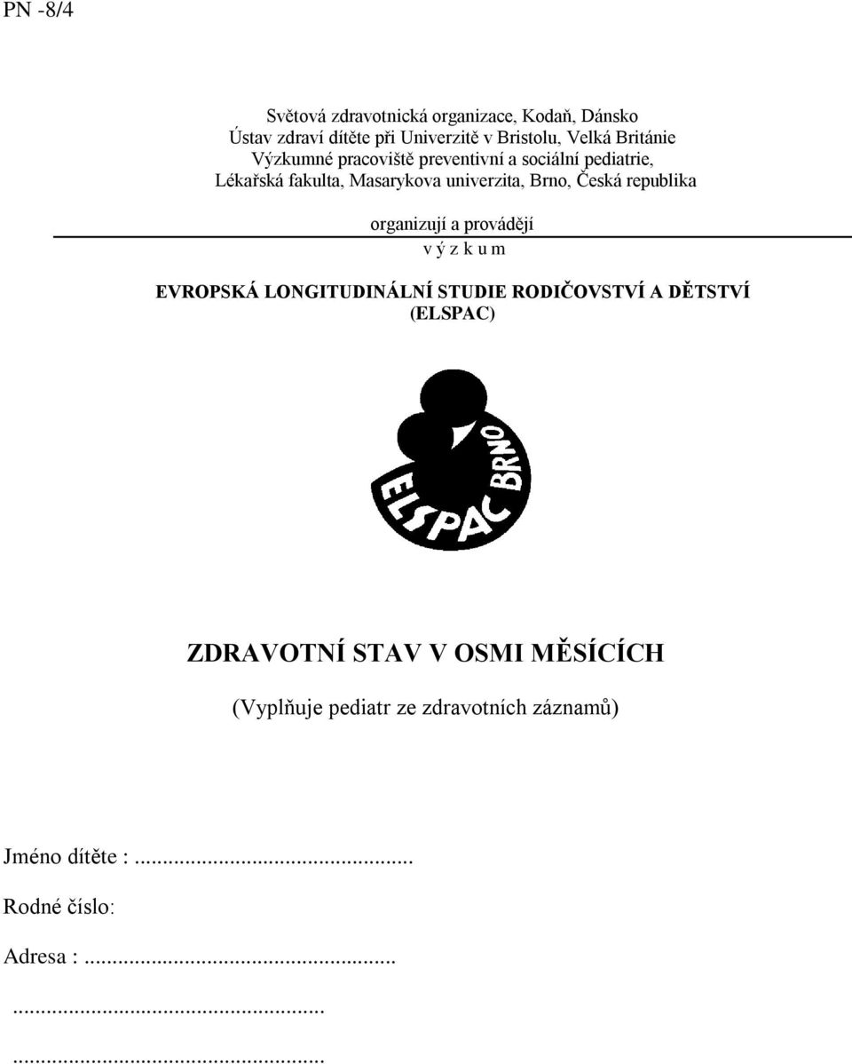 Česká republika organizují a provádějí v ý z k u m EVROPSKÁ LONGITUDINÁLNÍ STUDIE RODIČOVSTVÍ A DĚTSTVÍ (ELSPAC)