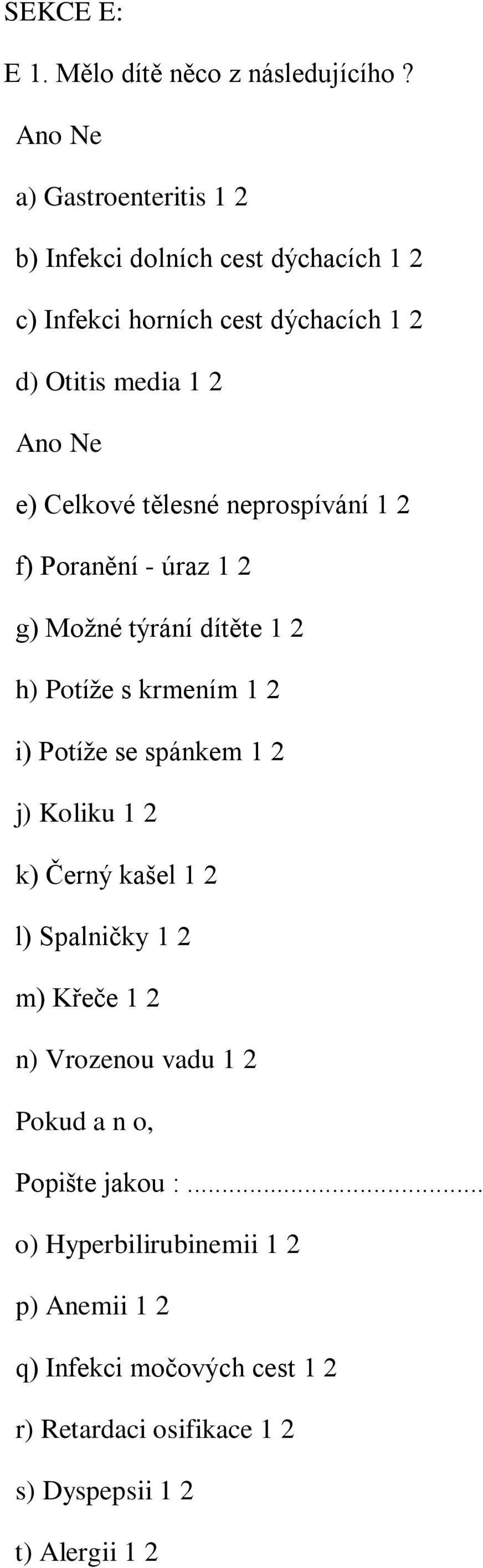 Celkové tělesné neprospívání 1 2 f) Poranění - úraz 1 2 g) Možné týrání dítěte 1 2 h) Potíže s krmením 1 2 i) Potíže se spánkem 1 2 j)