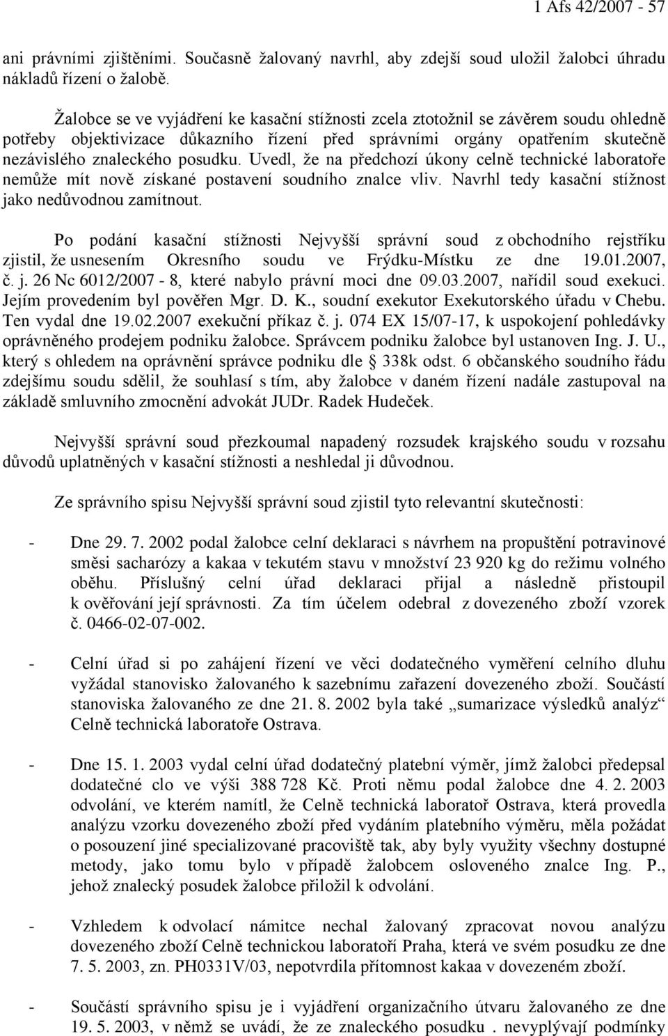 Uvedl, že na předchozí úkony celně technické laboratoře nemůže mít nově získané postavení soudního znalce vliv. Navrhl tedy kasační stížnost jako nedůvodnou zamítnout.