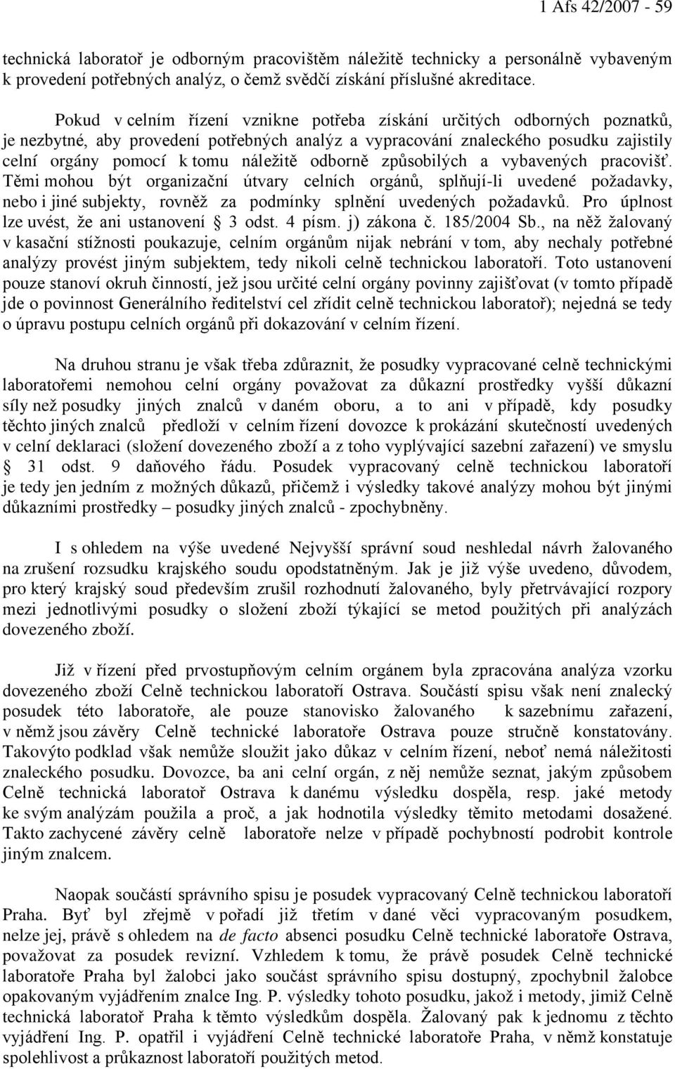 odborně způsobilých a vybavených pracovišť. Těmi mohou být organizační útvary celních orgánů, splňují-li uvedené požadavky, nebo i jiné subjekty, rovněž za podmínky splnění uvedených požadavků.