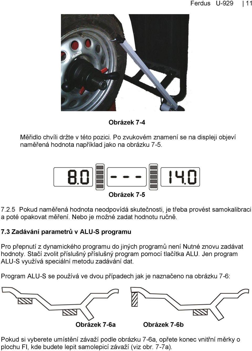 Stačí zvolit příslušný příslušný program pomocí tlačítka ALU. Jen program ALU-S vyuţívá speciální metodu zadávání dat.