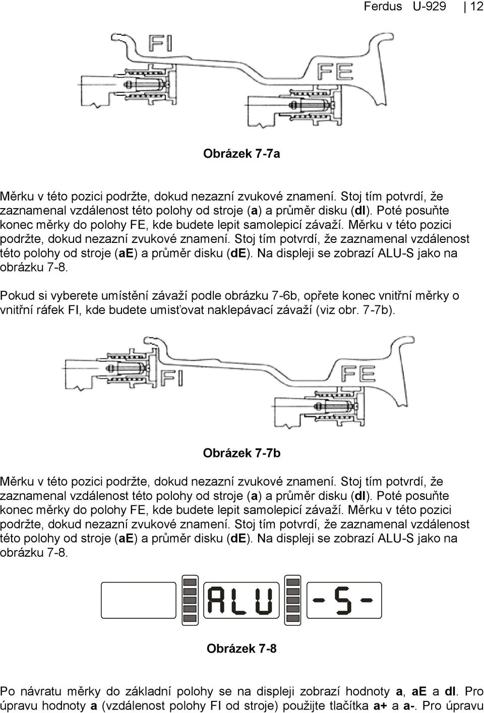 Stoj tím potvrdí, ţe zaznamenal vzdálenost této polohy od stroje (ae) a průměr disku (de). Na displeji se zobrazí ALU-S jako na obrázku 7-8.