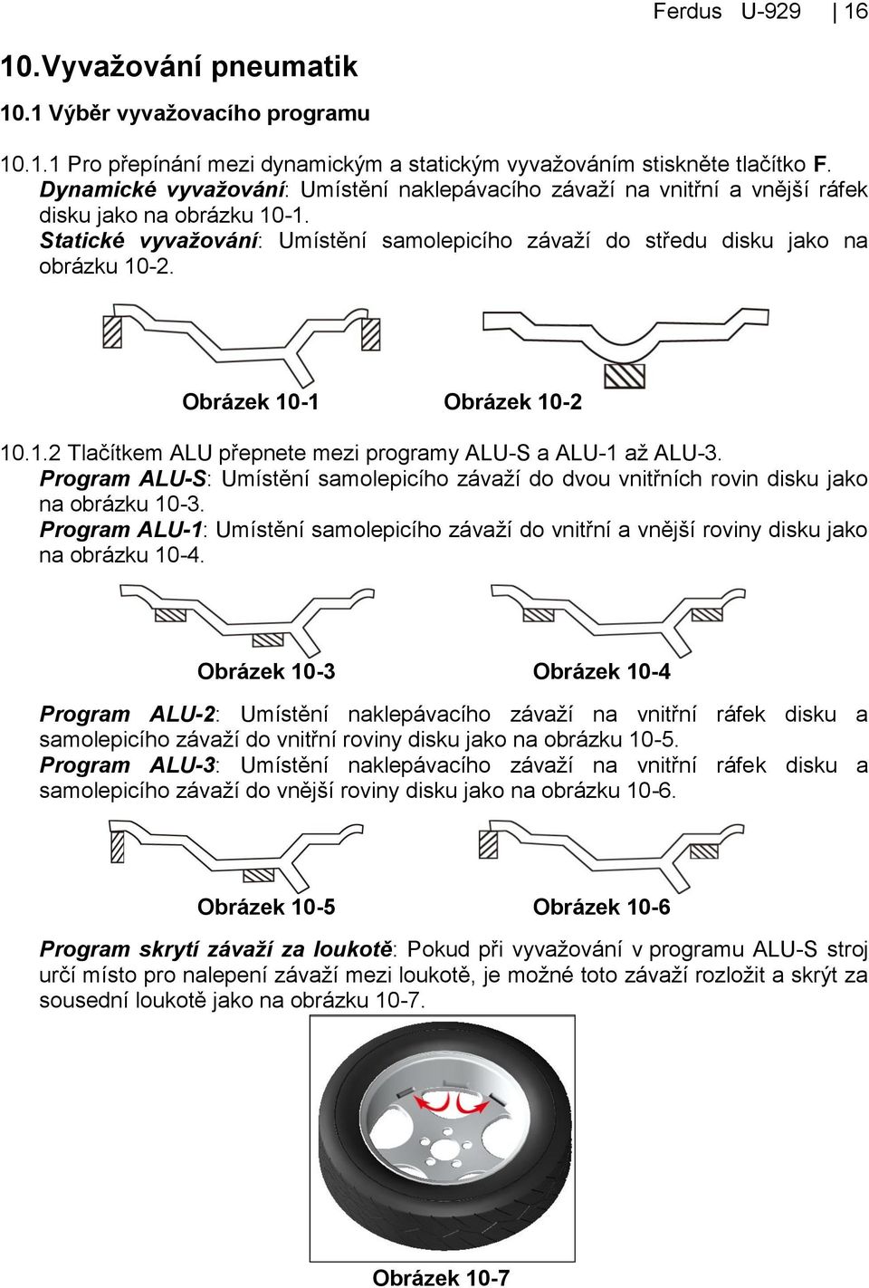 Obrázek 10-1 Obrázek 10-2 10.1.2 Tlačítkem ALU přepnete mezi programy ALU-S a ALU-1 aţ ALU-3. Program ALU-S: Umístění samolepicího závaţí do dvou vnitřních rovin disku jako na obrázku 10-3.
