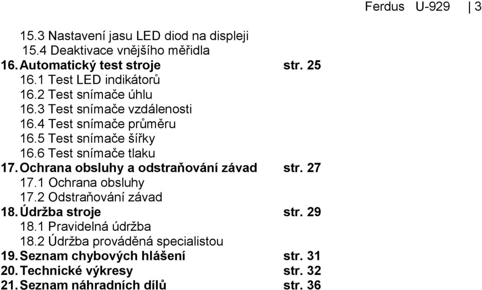 Ochrana obsluhy a odstraňování závad str. 27 17.1 Ochrana obsluhy 17.2 Odstraňování závad 18. Údržba stroje str. 29 18.