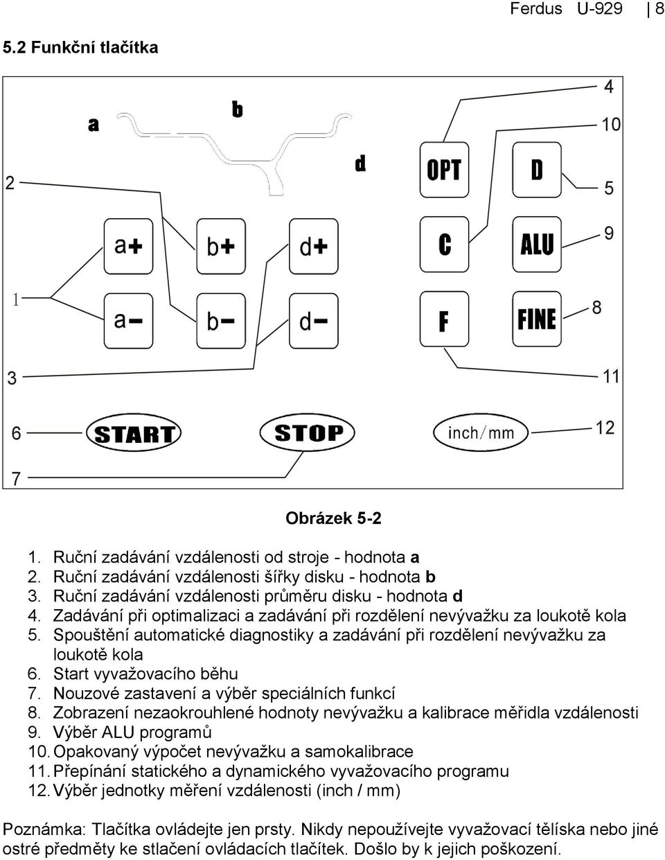 Spouštění automatické diagnostiky a zadávání při rozdělení nevývaţku za loukotě kola 6. Start vyvaţovacího běhu 7. Nouzové zastavení a výběr speciálních funkcí 8.