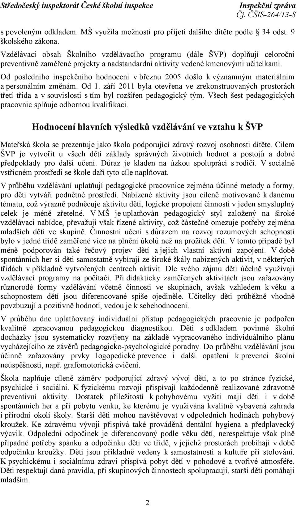 Od posledního inspekčního hodnocení v březnu 2005 došlo k významným materiálním a personálním změnám. Od 1.