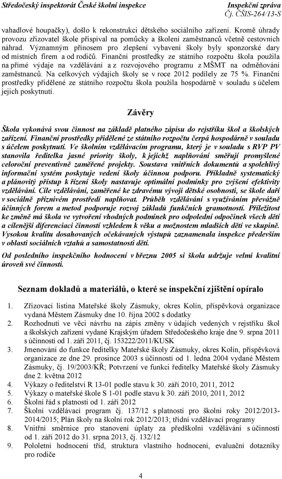 Finanční prostředky ze státního rozpočtu škola použila na přímé výdaje na vzdělávání a z rozvojového programu z MŠMT na odměňování zaměstnanců.