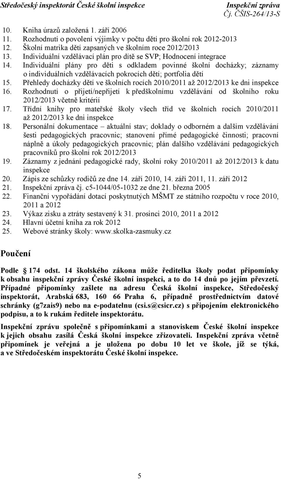 Individuální plány pro děti s odkladem povinné školní docházky; záznamy o individuálních vzdělávacích pokrocích dětí; portfolia dětí 15.