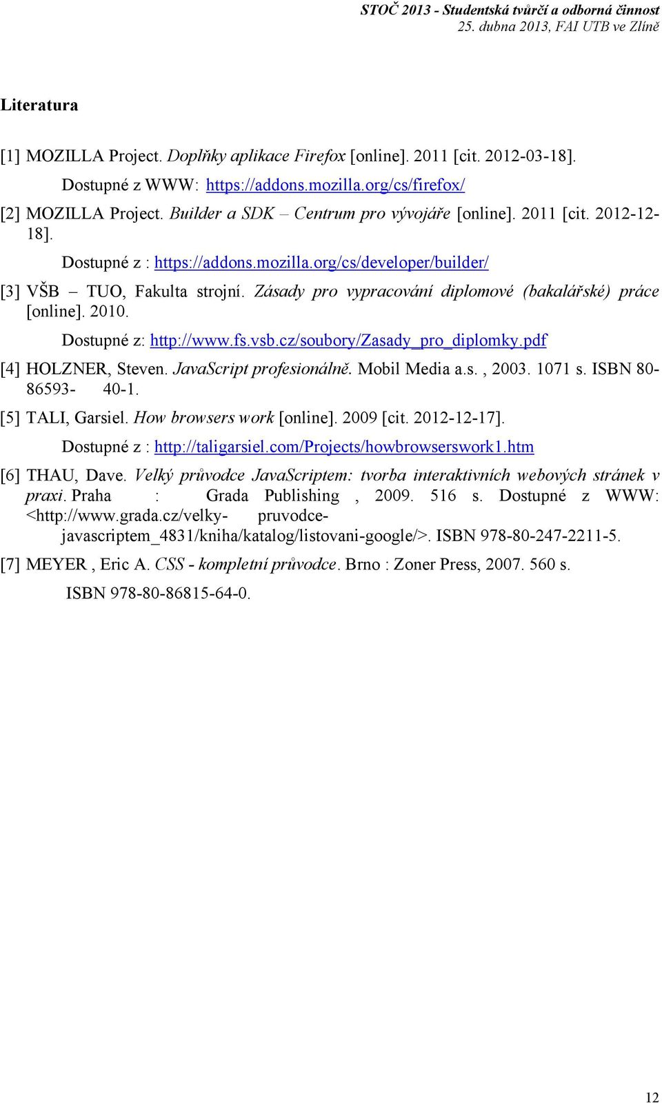 Zásady pro vypracování diplomové (bakalářské) práce [online]. 2010. Dostupné z: http://www.fs.vsb.cz/soubory/zasady_pro_diplomky.pdf [4] HOLZNER, Steven. JavaScript profesionálně. Mobil Media a.s., 2003.