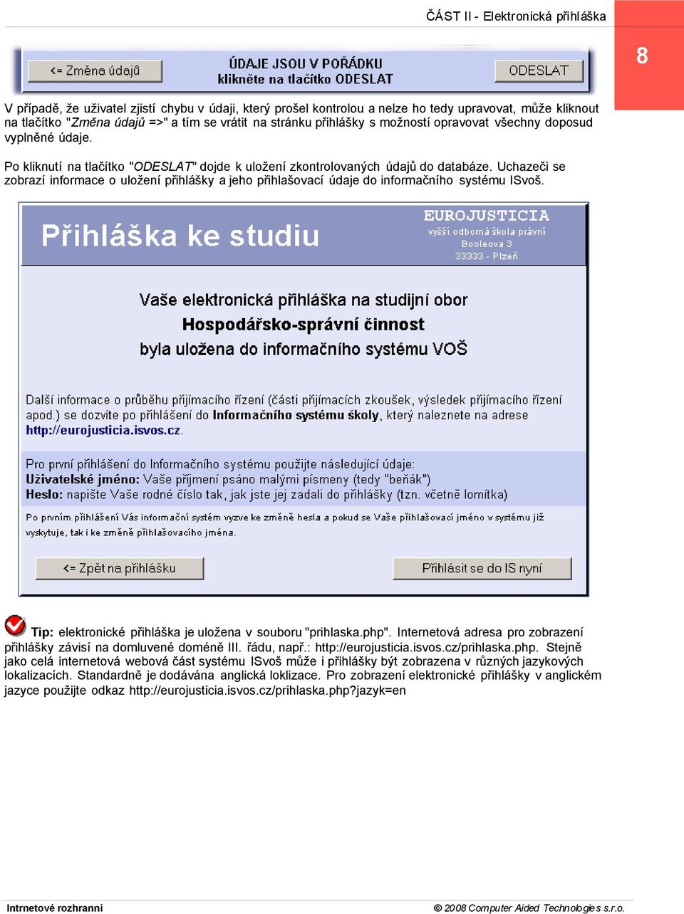 Uchazeči se zobrazí informace o uložení přihlášky a jeho přihlašovací údaje do informačního systému ISvoš. Tip: elektronické přihláška je uložena v souboru "prihlaska.php".