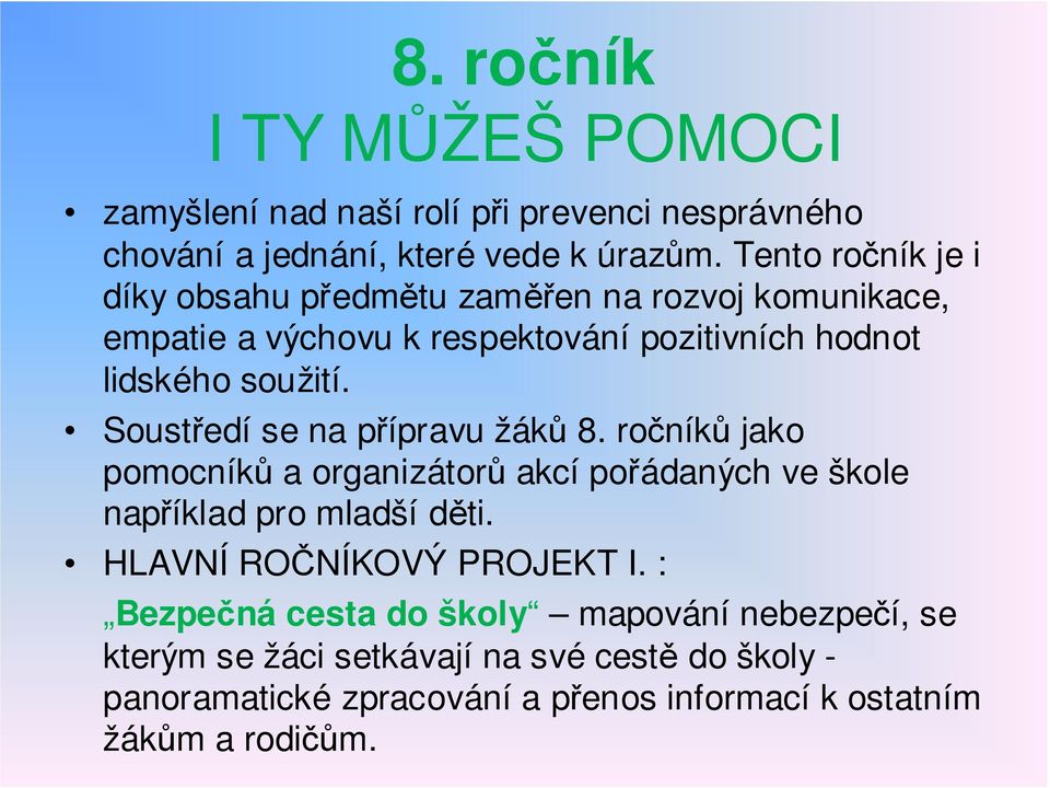 Soustředí se na přípravu žáků 8. ročníků jako pomocníků a organizátorů akcí pořádaných ve škole například pro mladší děti.