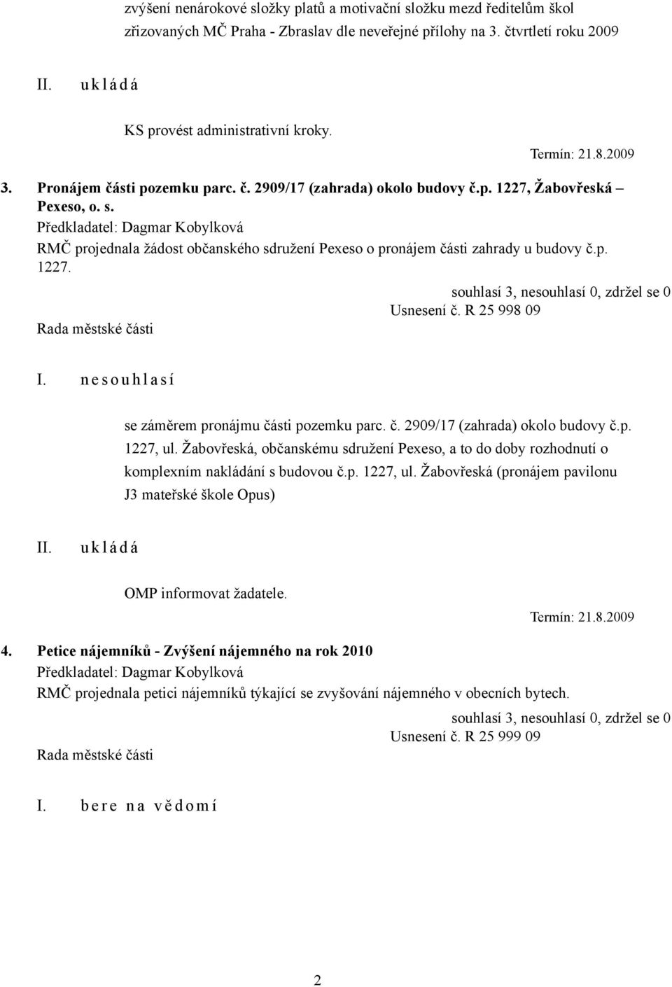 n e s o u h l a s í se záměrem pronájmu části pozemku parc. č. 2909/17 (zahrada) okolo budovy č.p. 1227, ul.