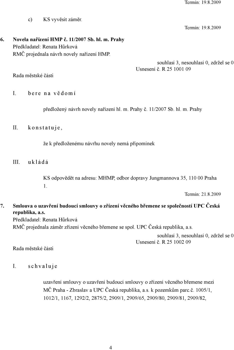 7. Smlouva o uzavření budoucí smlouvy o zřízení věcného břemene se společností UPC Česká republika, a.s. RMČ projednala záměr zřízení věcného břemene se spol. UPC Česká republika, a.s. Usnesení č.