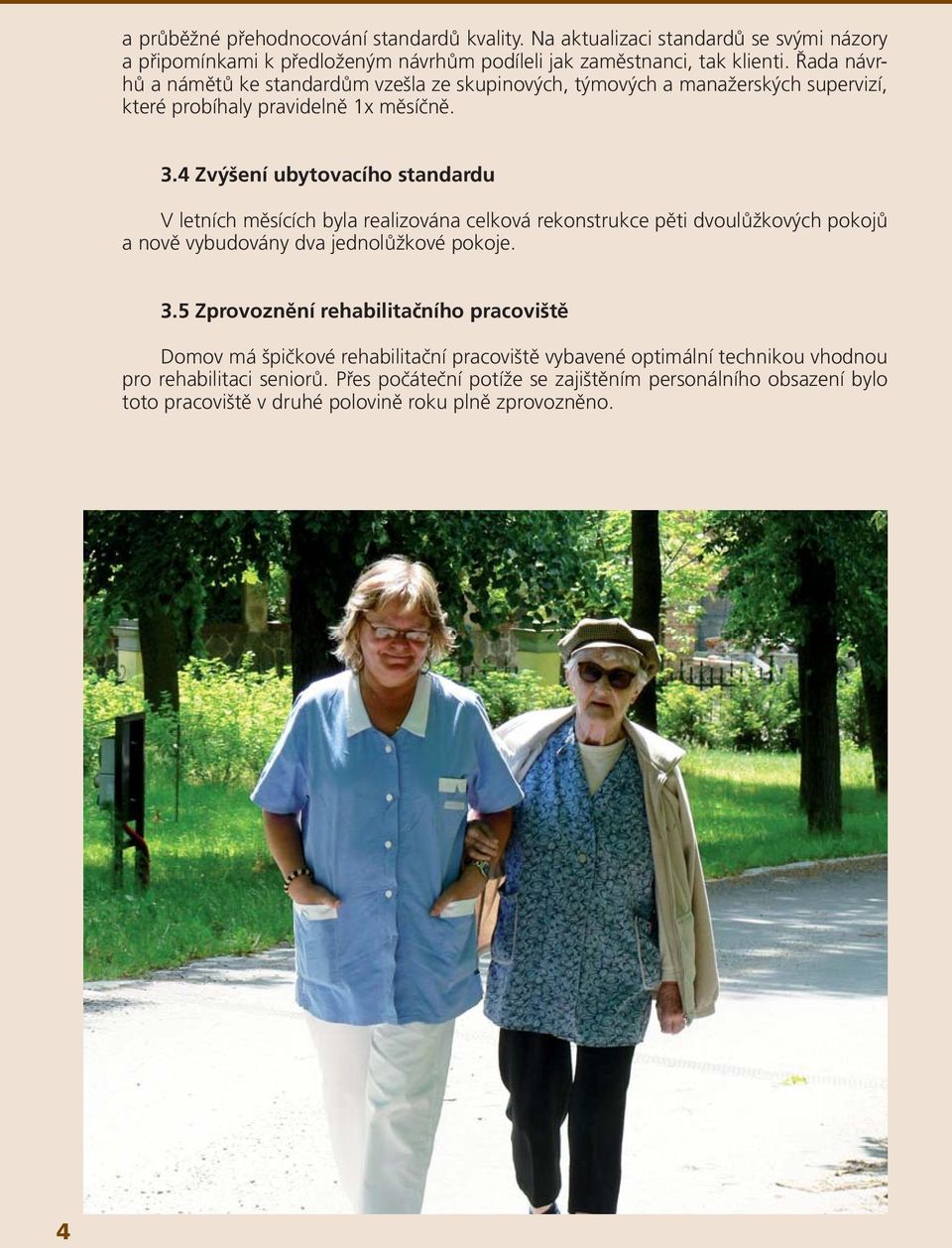 4 Zvýšení ubytovacího standardu V letních měsících byla realizována celková rekonstrukce pěti dvoulůžkových pokojů a nově vybudovány dva jednolůžkové pokoje. 3.