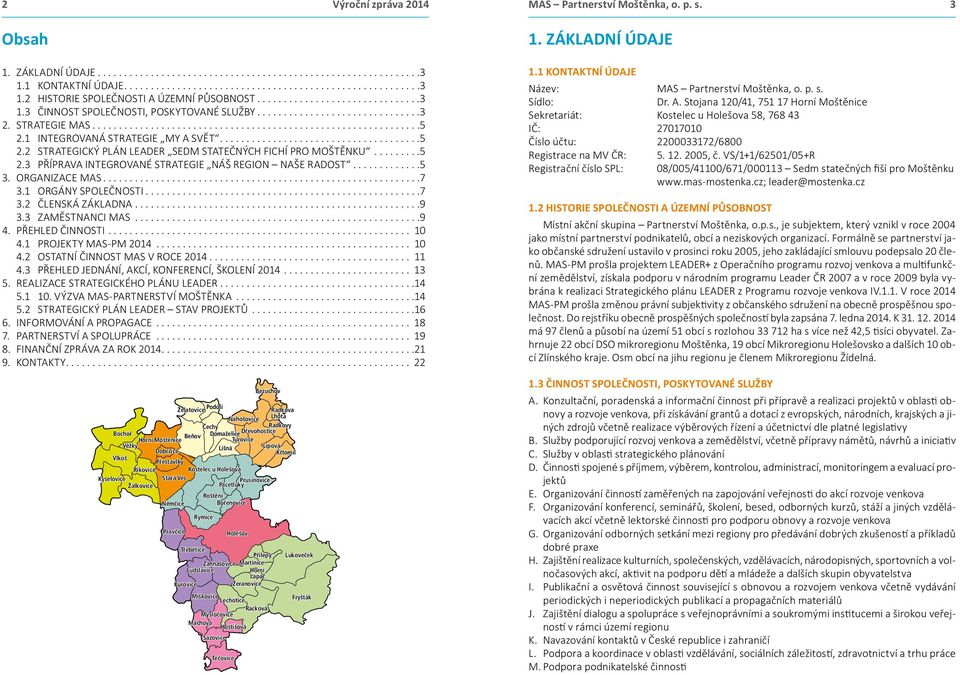 ORGANIZACE MAS...7 3.1 ORGÁNY SPOLEČNOSTI...7 3.2 ČLENSKÁ ZÁKLADNA...9 3.3 ZAMĚSTNANCI MAS...9 4. PŘEHLED ČINNOSTI... 10 4.1 PROJEKTY MAS-PM 2014... 10 4.2 OSTATNÍ ČINNOST MAS V ROCE 2014... 11 4.