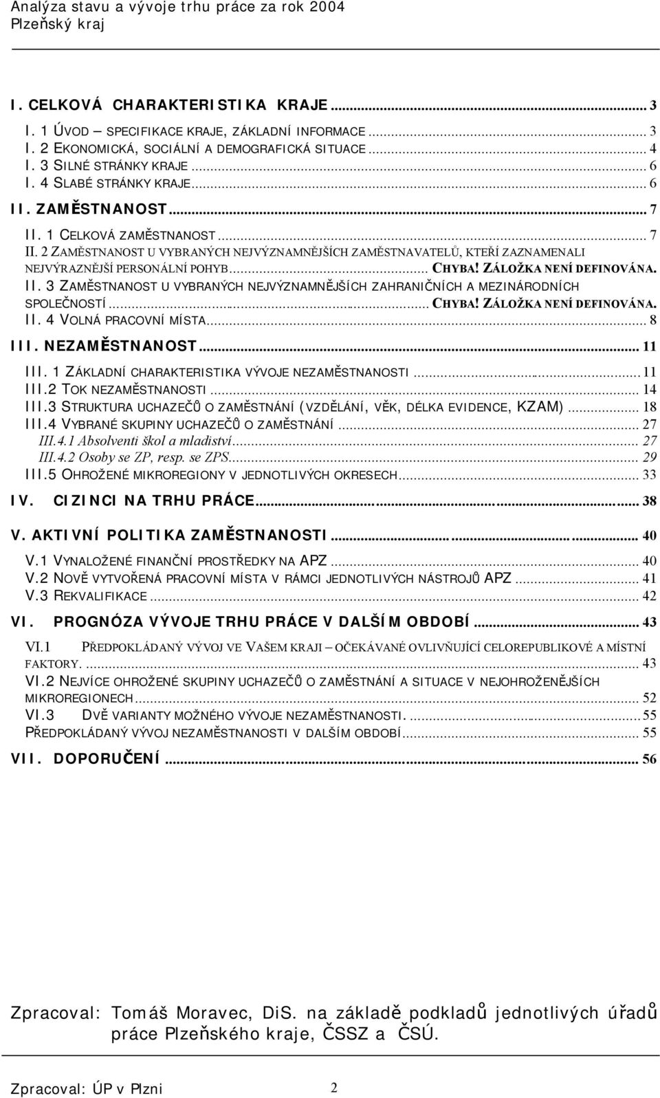 ZÁLOŽKA NENÍ DEFINOVÁNA. II. 3 ZAMĚSTNANOST U VYBRANÝCH NEJVÝZNAMNĚJŠÍCH ZAHRANIČNÍCH A MEZINÁRODNÍCH SPOLEČNOSTÍ... CHYBA! ZÁLOŽKA NENÍ DEFINOVÁNA. II. 4 VOLNÁ PRACOVNÍ MÍSTA... 8 III.