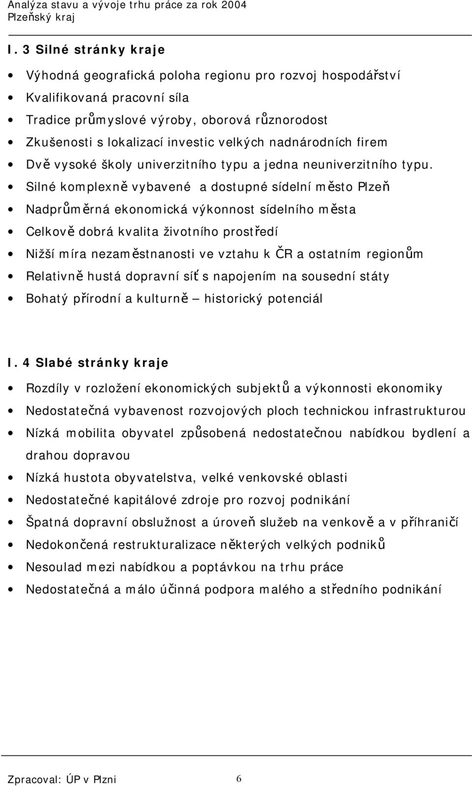 Silné komplexně vybavené a dostupné sídelní město Plzeň Nadprůměrná ekonomická výkonnost sídelního města Celkově dobrá kvalita životního prostředí Nižší míra nezaměstnanosti ve vztahu k ČR a ostatním