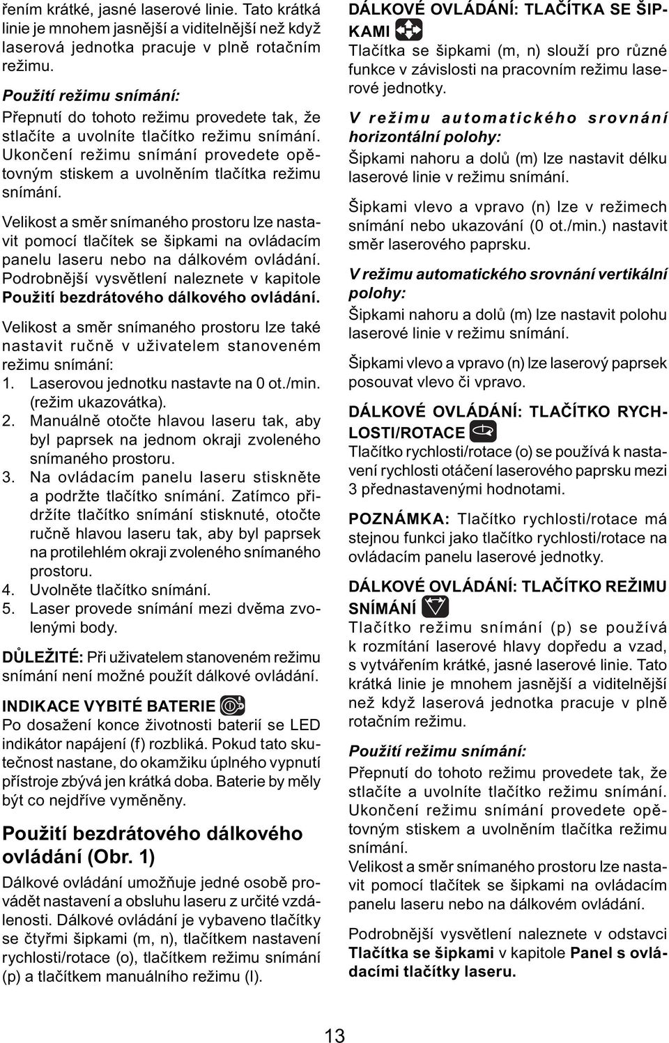 Ukončení režimu snímání provedete opětovným stiskem a uvolněním tlačítka režimu snímání.