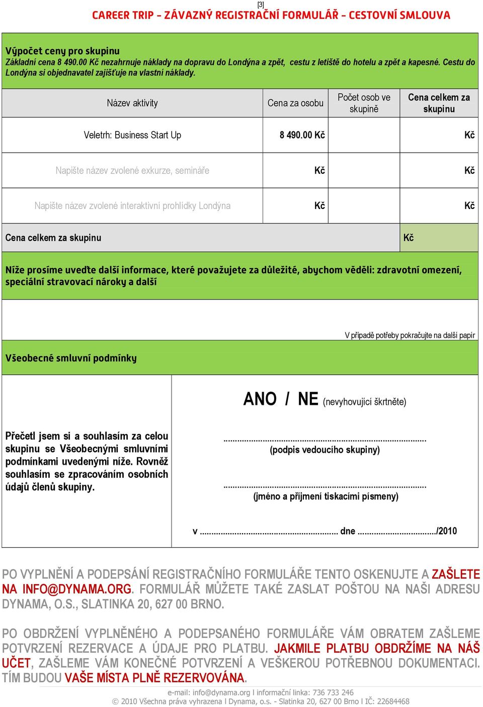 00 Kč Kč Napište název zvolené exkurze, semináře Kč Kč Napište název zvolené interaktivní prohlídky Londýna Kč Kč Cena celkem za skupinu Kč Níže prosíme uveďte další informace, které považujete za