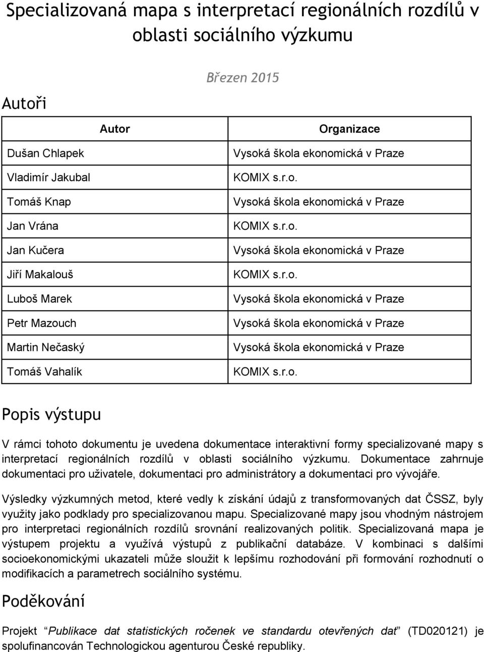 Dokumentace zahrnuje dokumentaci pro uživatele, dokumentaci pro administrátory a dokumentaci pro vývojáře.