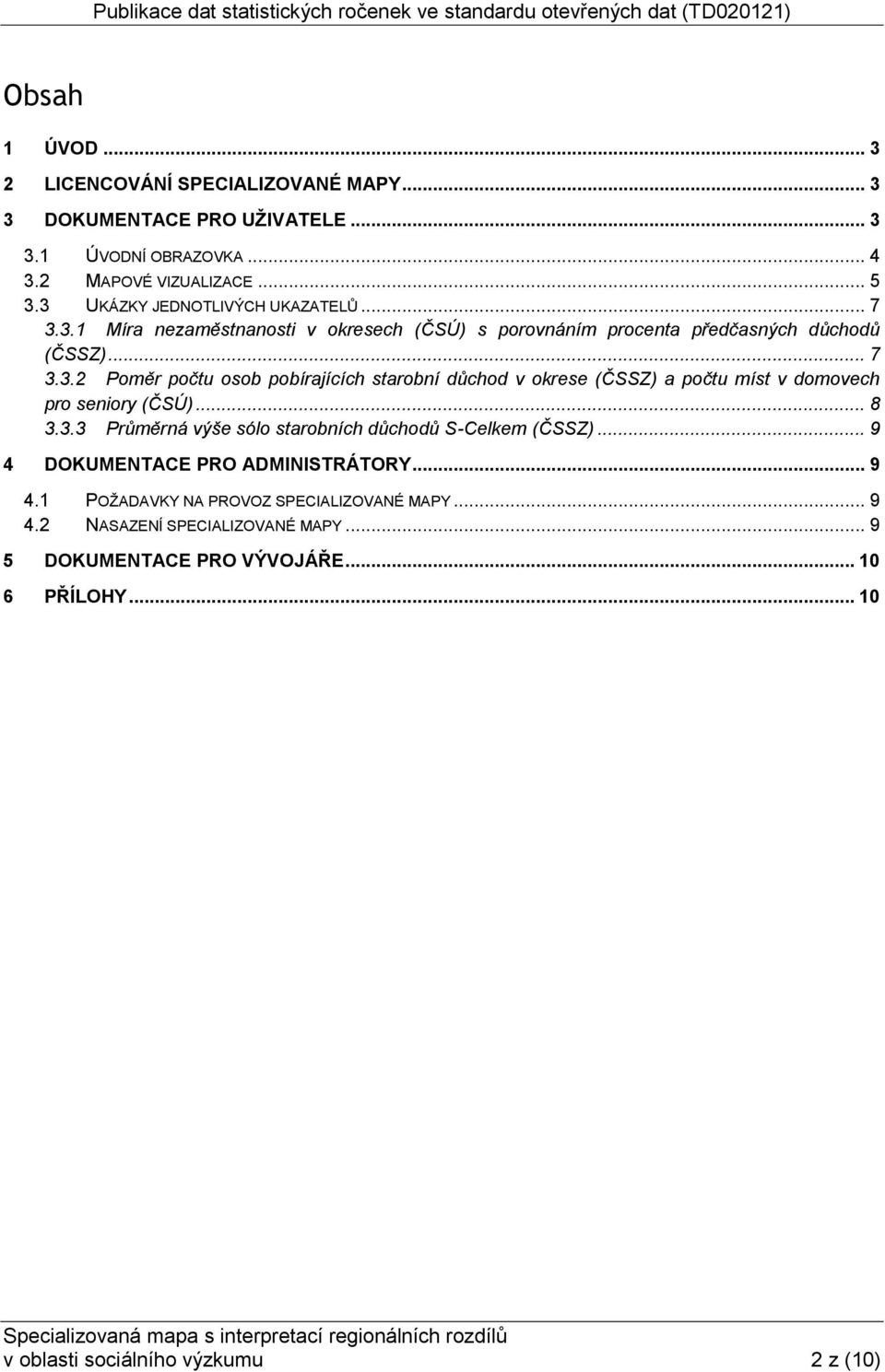 .. 8 3.3.3 Průměrná výše sólo starobních důchodů S-Celkem (ČSSZ)... 9 4 DOKUMENTACE PRO ADMINISTRÁTORY... 9 4.1 POŽADAVKY NA PROVOZ SPECIALIZOVANÉ MAPY... 9 4.2 NASAZENÍ SPECIALIZOVANÉ MAPY.