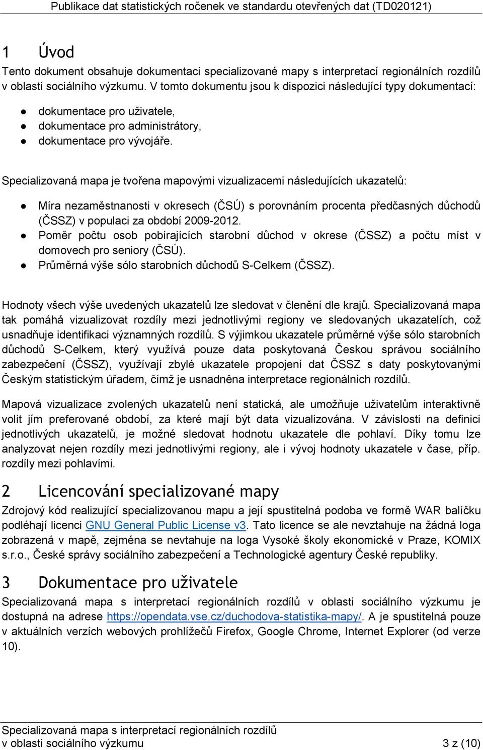 Specializovaná mapa je tvořena mapovými vizualizacemi následujících ukazatelů: Míra nezaměstnanosti v okresech (ČSÚ) s porovnáním procenta předčasných důchodů (ČSSZ) v populaci za období 2009-2012.