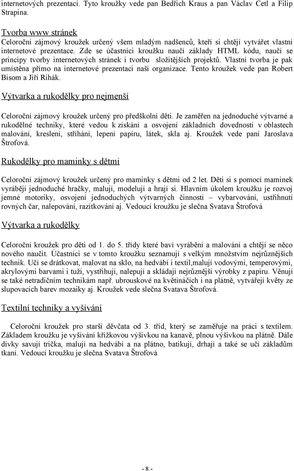Zde se účastníci kroužku naučí základy HTML kódu, naučí se principy tvorby internetových stránek i tvorbu složitějších projektů.