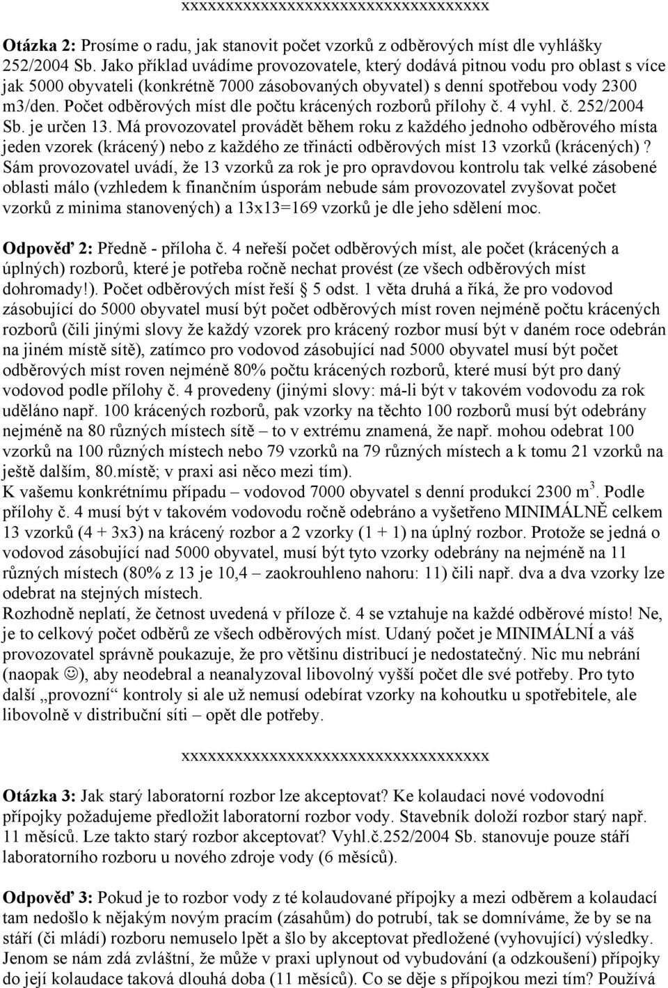 Počet odběrových míst dle počtu krácených rozborů přílohy č. 4 vyhl. č. 252/2004 Sb. je určen 13.