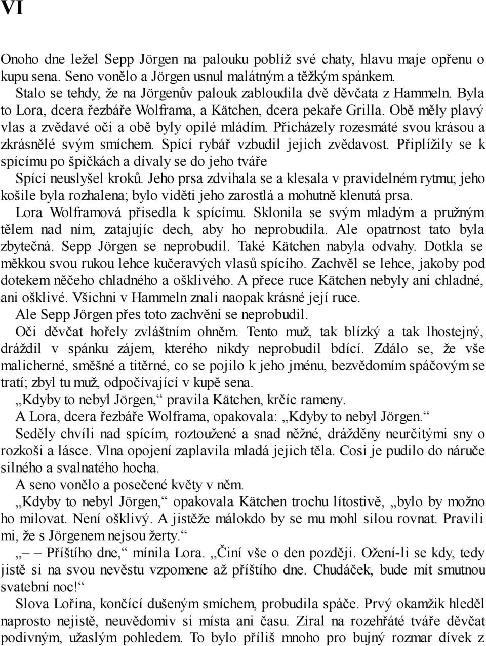 Přicházely rozesmáté svou krásou a zkrásnělé svým smíchem. Spící rybář vzbudil jejich zvědavost. Připlížily se k spícímu po špičkách a dívaly se do jeho tváře Spící neuslyšel kroků.