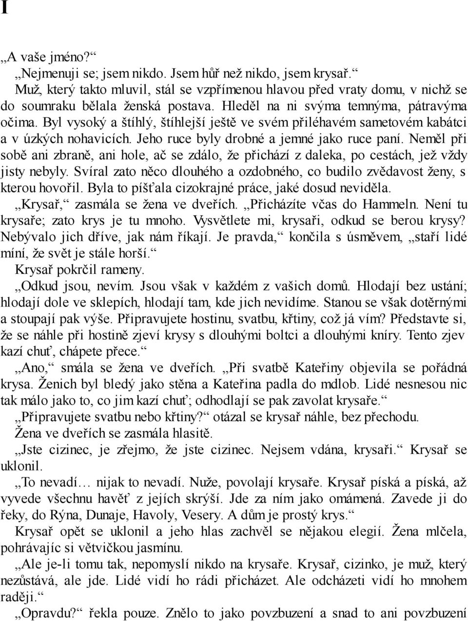 Neměl při sobě ani zbraně, ani hole, ač se zdálo, že přichází z daleka, po cestách, jež vždy jisty nebyly. Svíral zato něco dlouhého a ozdobného, co budilo zvědavost ženy, s kterou hovořil.